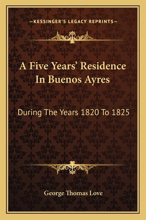 A Five Years Residence In Buenos Ayres: During The Years 1820 To 1825 (Paperback)