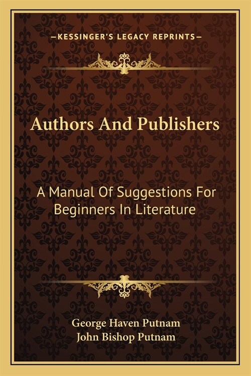 Authors And Publishers: A Manual Of Suggestions For Beginners In Literature (Paperback)