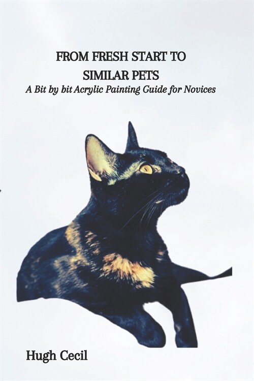 From Fresh Start to Similar Pets: A Bit by bit Acrylic Painting Guide for Novices (Paperback)