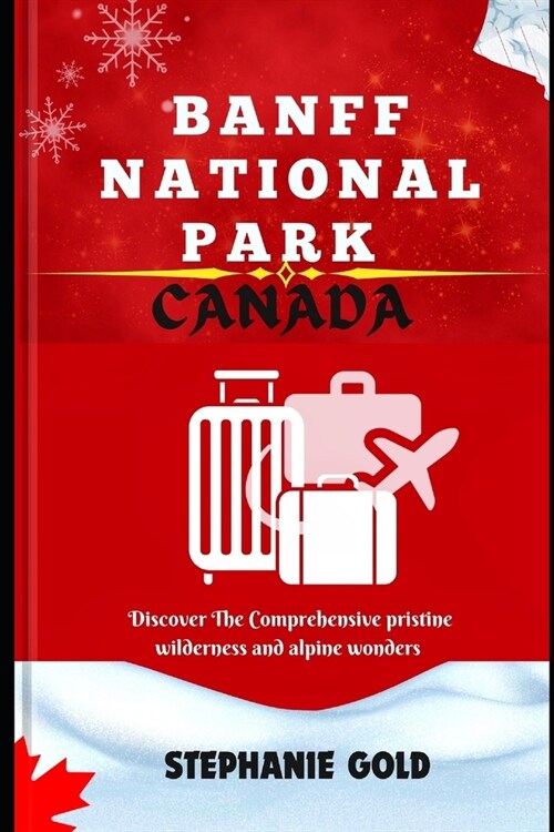 Banff National Park Canada: Discover The Comprehensive pristine wilderness and alpine wonders (Paperback)