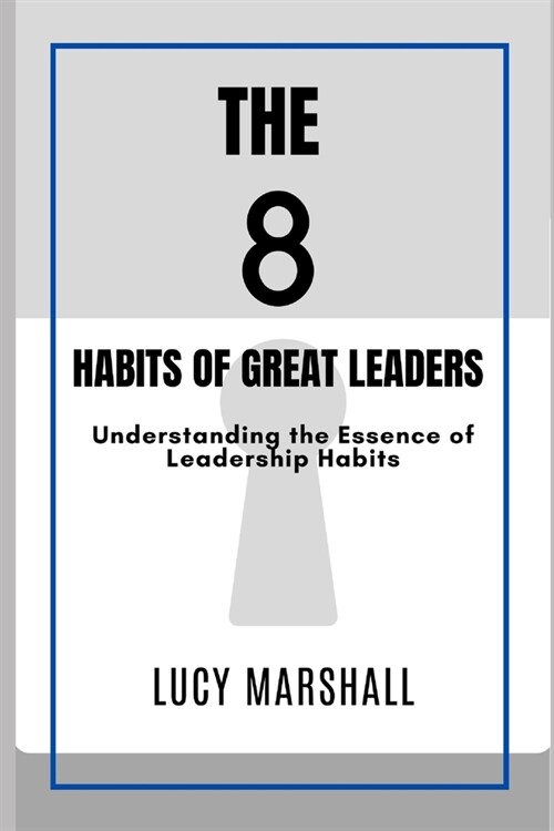 The 8 Habits of Great Leaders: Understanding the Essence of Leadership Habits (Paperback)