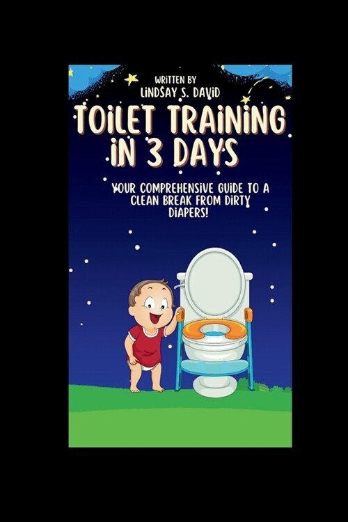 Toilet training for three days: Your Comprehensive Guide to a Clean Break from Dirty Diapers! (Paperback)