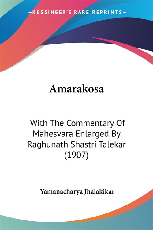 Amarakosa: With The Commentary Of Mahesvara Enlarged By Raghunath Shastri Talekar (1907) (Paperback)