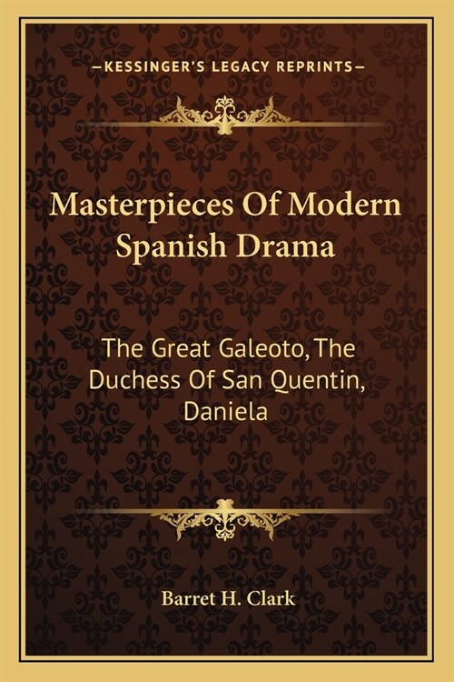 Masterpieces Of Modern Spanish Drama: The Great Galeoto, The Duchess Of San Quentin, Daniela (Paperback)