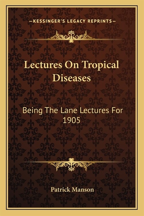 Lectures On Tropical Diseases: Being The Lane Lectures For 1905 (Paperback)