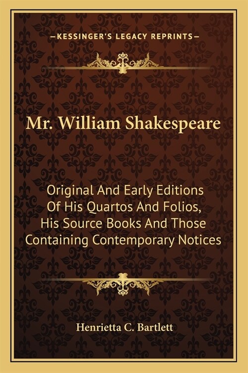 Mr. William Shakespeare: Original And Early Editions Of His Quartos And Folios, His Source Books And Those Containing Contemporary Notices (Paperback)