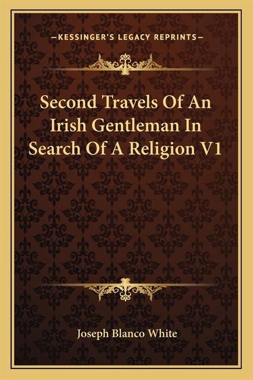 Second Travels Of An Irish Gentleman In Search Of A Religion V1 (Paperback)