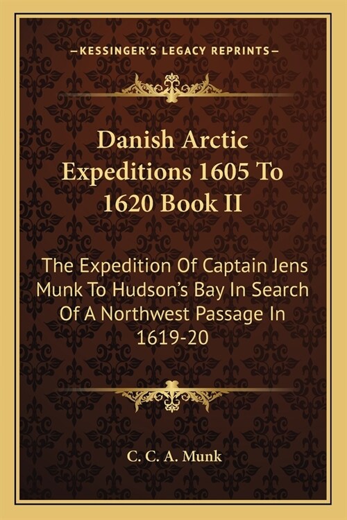 Danish Arctic Expeditions 1605 To 1620 Book II: The Expedition Of Captain Jens Munk To Hudsons Bay In Search Of A Northwest Passage In 1619-20 (Paperback)