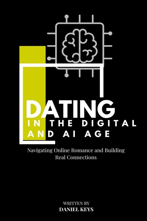Dating in the Digital and AI Age: Navigating Online Romance and Building Real Connections (Paperback)
