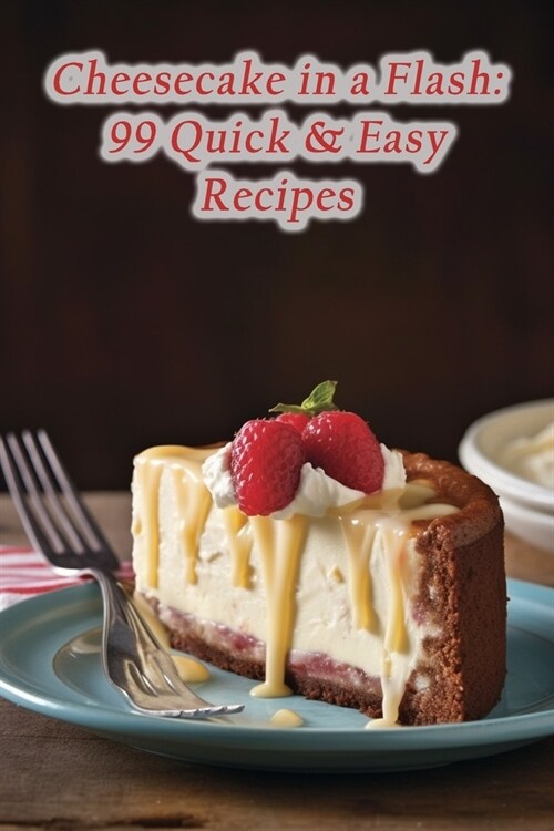 Cheesecake in a Flash: 99 Quick & Easy Recipes (Paperback)