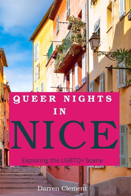Queer Nights in Nice: Exploring the LGBTQ+ Scene: Everything you need to know before you go (Paperback)