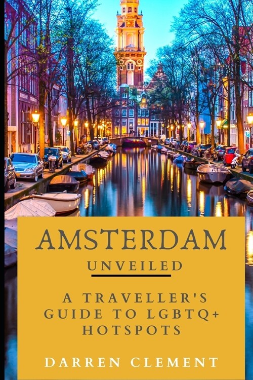 Amsterdam Unveiled: A Travellers Guide to LGBTQ+ Hotspots (Paperback)