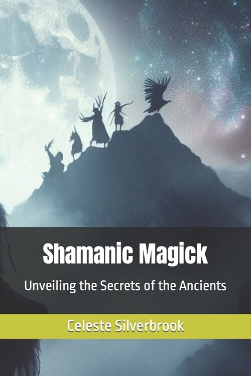 Shamanic Magick: Unveiling the Secrets of the Ancients (Paperback)