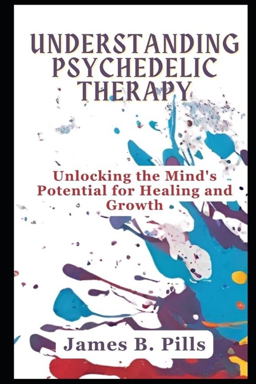 Understanding Psychedelic Therapy: Unlocking thе Minds Potеntial for Hеaling and Growth (Paperback)