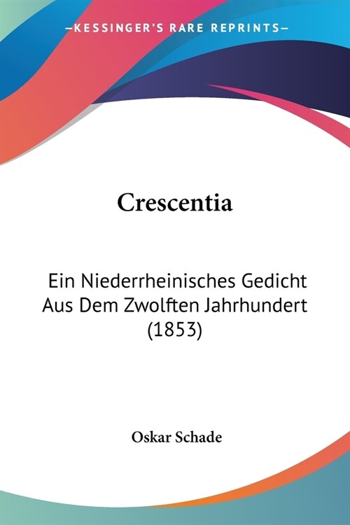 Crescentia: Ein Niederrheinisches Gedicht Aus Dem Zwolften Jahrhundert (1853) (Paperback)