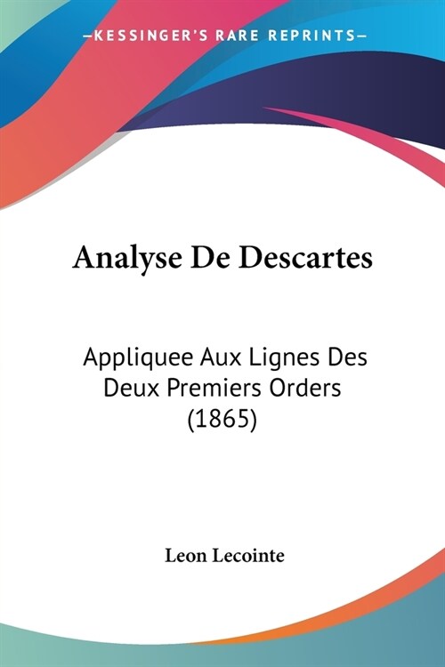 Analyse De Descartes: Appliquee Aux Lignes Des Deux Premiers Orders (1865) (Paperback)