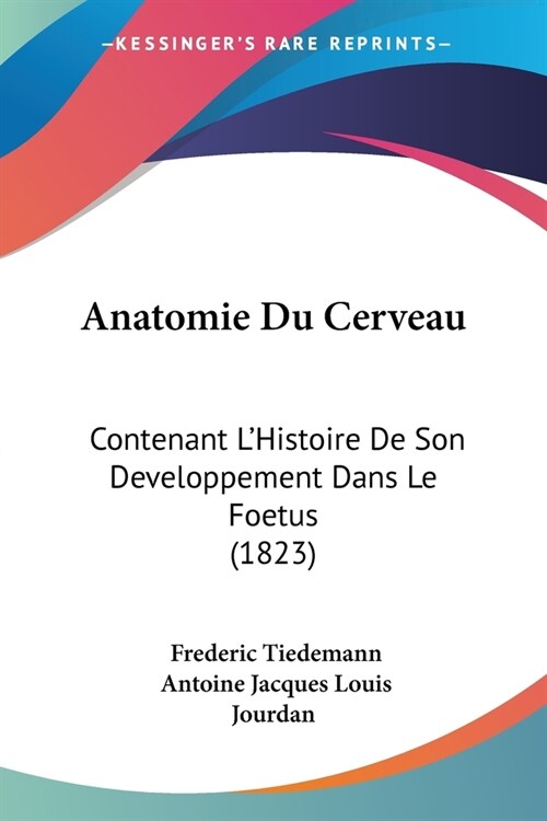 Anatomie Du Cerveau: Contenant LHistoire De Son Developpement Dans Le Foetus (1823) (Paperback)