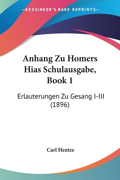 Anhang Zu Homers Hias Schulausgabe, Book 1: Erlauterungen Zu Gesang I-III (1896) (Paperback)