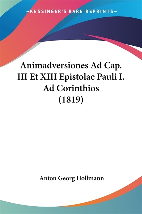 Animadversiones Ad Cap. III Et XIII Epistolae Pauli I. Ad Corinthios (1819) (Paperback)
