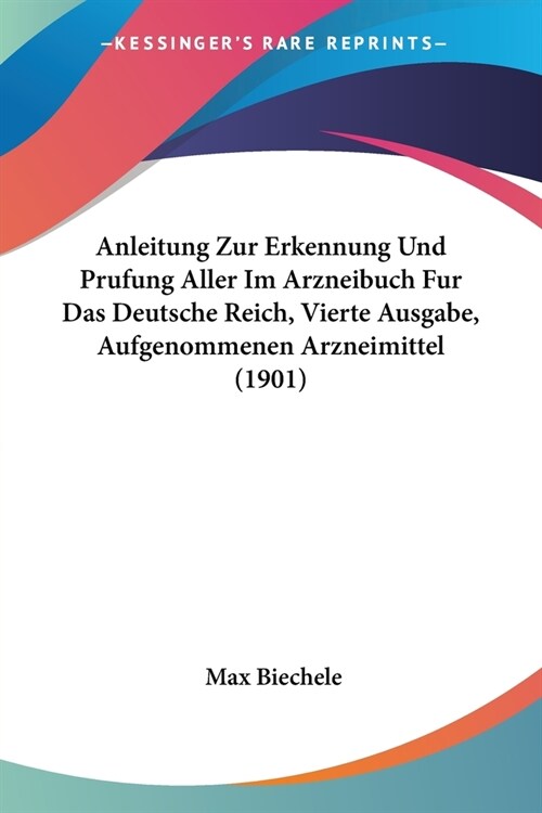 Anleitung Zur Erkennung Und Prufung Aller Im Arzneibuch Fur Das Deutsche Reich, Vierte Ausgabe, Aufgenommenen Arzneimittel (1901) (Paperback)