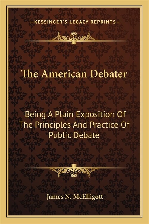 The American Debater: Being A Plain Exposition Of The Principles And Practice Of Public Debate (Paperback)