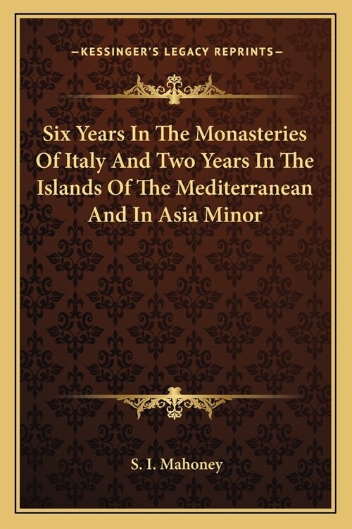 Six Years In The Monasteries Of Italy And Two Years In The Islands Of The Mediterranean And In Asia Minor (Paperback)