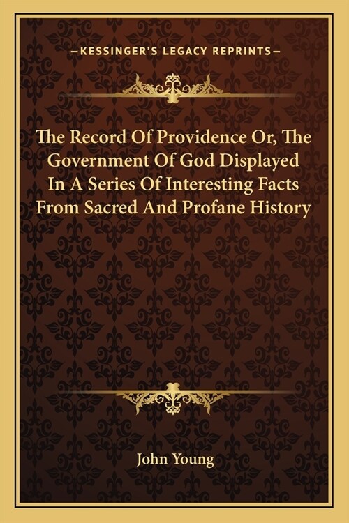 The Record Of Providence Or, The Government Of God Displayed In A Series Of Interesting Facts From Sacred And Profane History (Paperback)