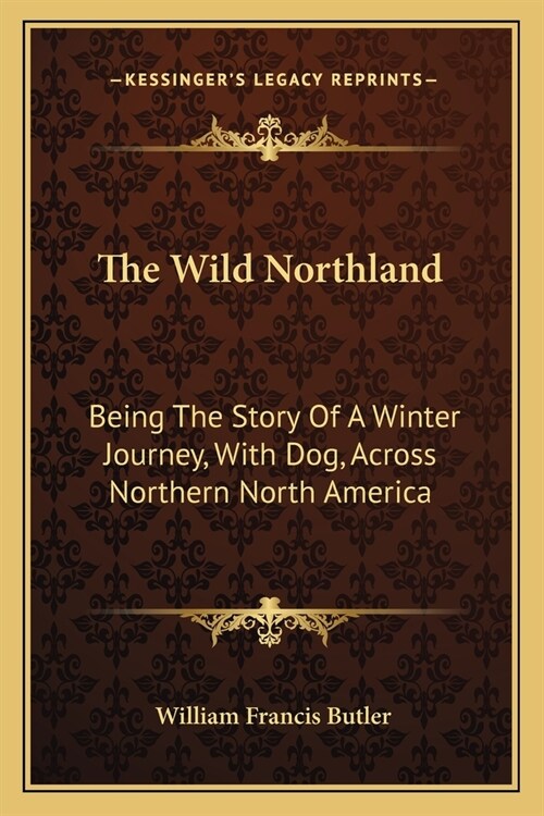 The Wild Northland: Being The Story Of A Winter Journey, With Dog, Across Northern North America (Paperback)