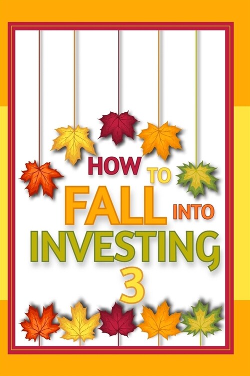 How to FALL into Investing 3: Tis the Season to Change Your Life (Paperback)