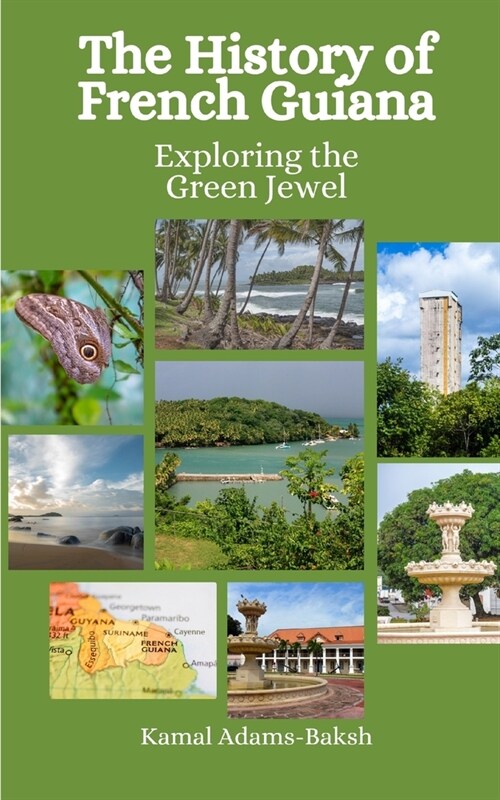 The History of French Guiana: Exploring the Green Jewel (Paperback)