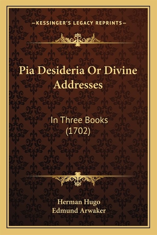 Pia Desideria Or Divine Addresses: In Three Books (1702) (Paperback)