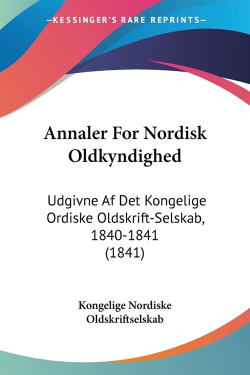 Annaler For Nordisk Oldkyndighed: Udgivne Af Det Kongelige Ordiske Oldskrift-Selskab, 1840-1841 (1841) (Paperback)