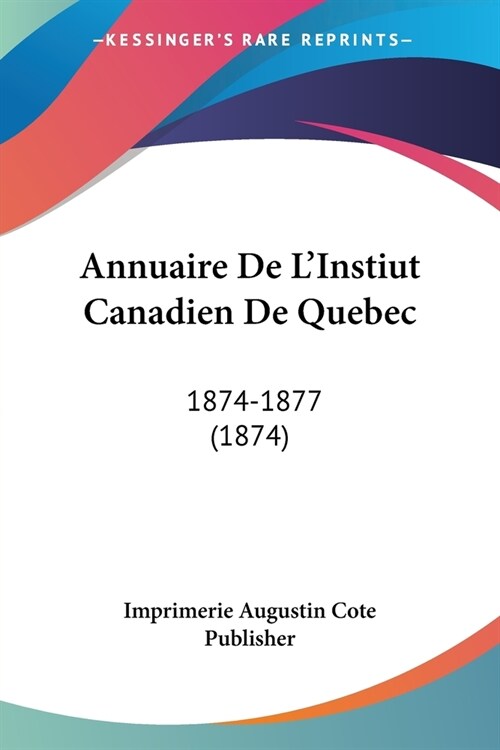 Annuaire De LInstiut Canadien De Quebec: 1874-1877 (1874) (Paperback)