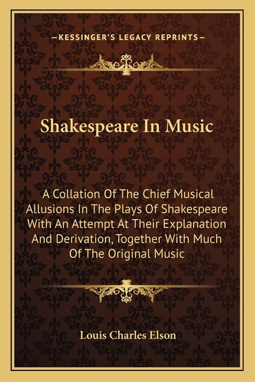 Shakespeare In Music: A Collation Of The Chief Musical Allusions In The Plays Of Shakespeare With An Attempt At Their Explanation And Deriva (Paperback)