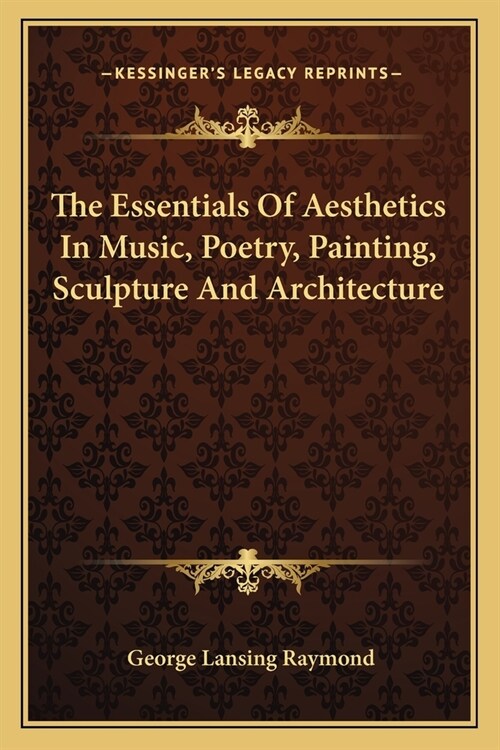 The Essentials Of Aesthetics In Music, Poetry, Painting, Sculpture And Architecture (Paperback)