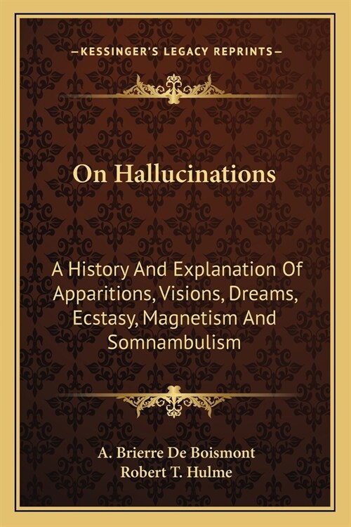 On Hallucinations: A History And Explanation Of Apparitions, Visions, Dreams, Ecstasy, Magnetism And Somnambulism (Paperback)
