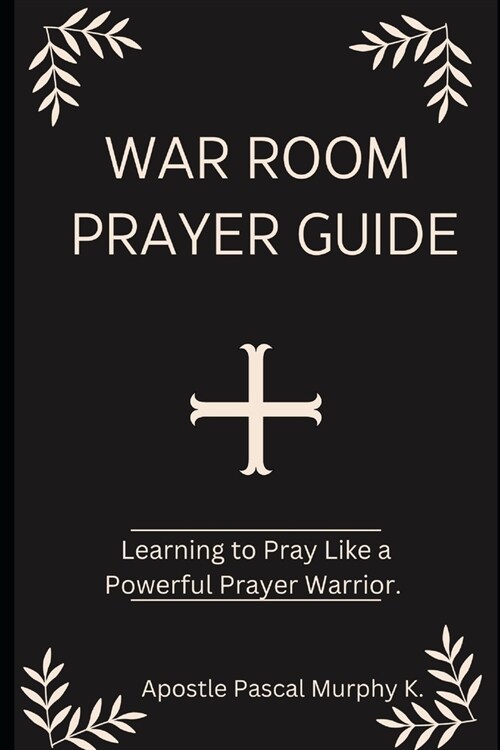 War Room Prayer Guide: Learning to Pray Like a Powerful Prayer Warrior. (Paperback)