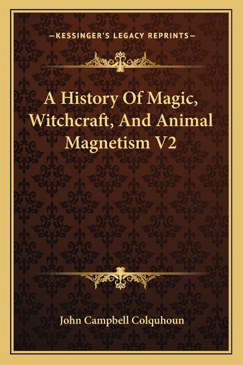 A History Of Magic, Witchcraft, And Animal Magnetism V2 (Paperback)