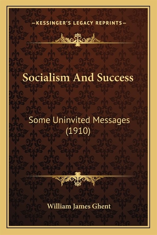 Socialism And Success: Some Uninvited Messages (1910) (Paperback)