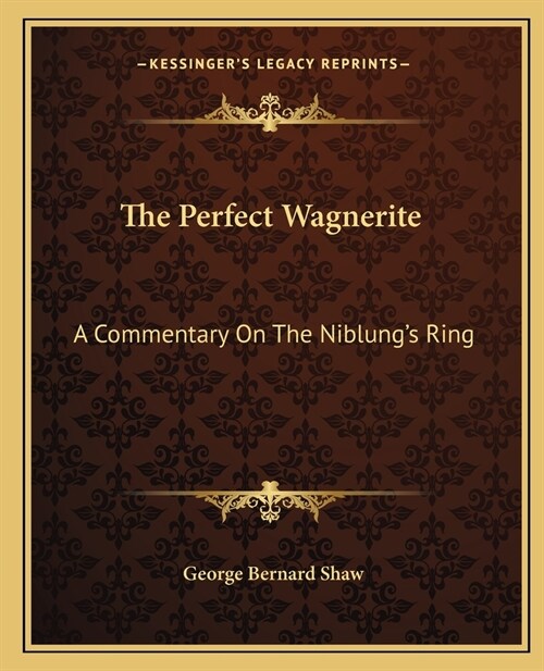 The Perfect Wagnerite: A Commentary On The Niblungs Ring (Paperback)