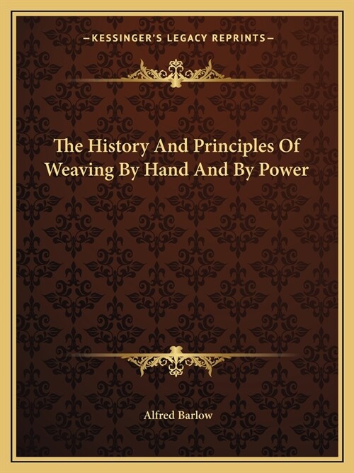 The History And Principles Of Weaving By Hand And By Power (Paperback)