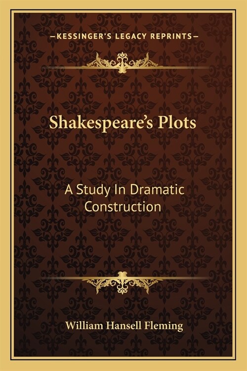 Shakespeares Plots: A Study In Dramatic Construction (Paperback)