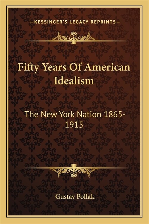 Fifty Years Of American Idealism: The New York Nation 1865-1915 (Paperback)