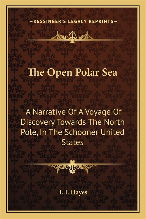 The Open Polar Sea: A Narrative Of A Voyage Of Discovery Towards The North Pole, In The Schooner United States (Paperback)