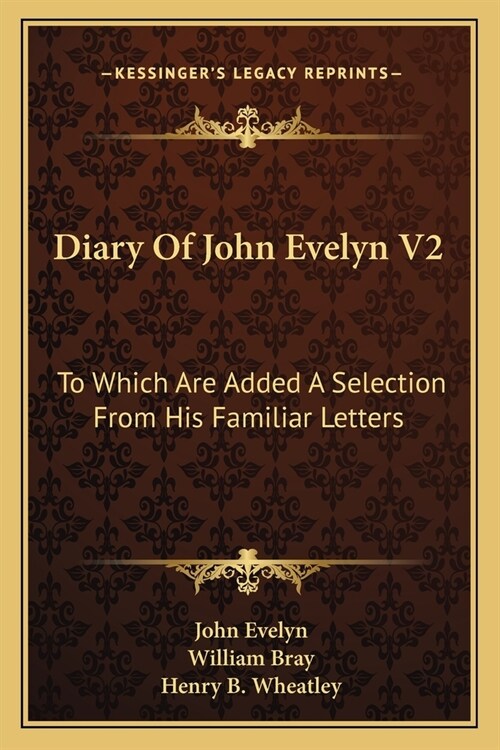 Diary Of John Evelyn V2: To Which Are Added A Selection From His Familiar Letters (Paperback)