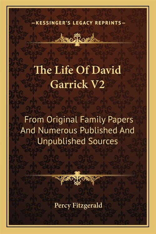 The Life Of David Garrick V2: From Original Family Papers And Numerous Published And Unpublished Sources (Paperback)