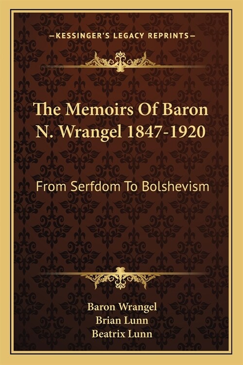 The Memoirs Of Baron N. Wrangel 1847-1920: From Serfdom To Bolshevism (Paperback)