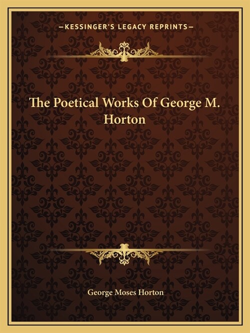 The Poetical Works Of George M. Horton (Paperback)