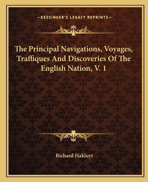 The Principal Navigations, Voyages, Traffiques And Discoveries Of The English Nation, V. 1 (Paperback)