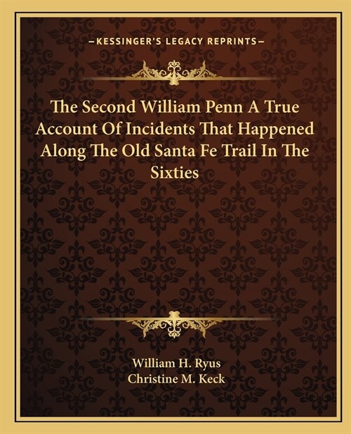 The Second William Penn A True Account Of Incidents That Happened Along The Old Santa Fe Trail In The Sixties (Paperback)